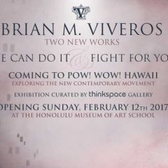BRIAN M. VIVEROS TWO NEW WORKS COMING TO POW! WOW! HAWAII OPENING SUNDAY, FEBRUARY 12TH 2017